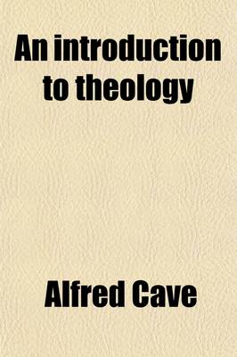 Book cover for An Introduction to Theology; Its Principles, Its Branches, Its Results, and Its Literature