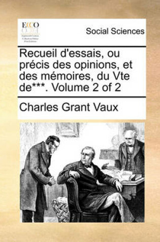 Cover of Recueil D'Essais, Ou Precis Des Opinions, Et Des Memoires, Du Vte de***. Volume 2 of 2