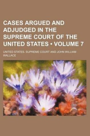 Cover of Cases Argued and Adjudged in the Supreme Court of the United States (Volume 7)