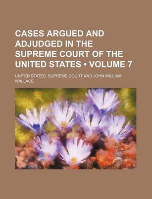 Book cover for Cases Argued and Adjudged in the Supreme Court of the United States (Volume 7)