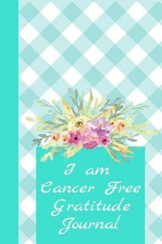 Cover of I Am Cancer Free Gratitude Journal