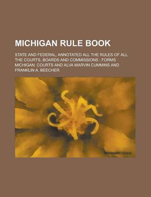 Book cover for Michigan Rule Book; State and Federal, Annotated All the Rules of All the Courts, Boards and Commissions; Forms