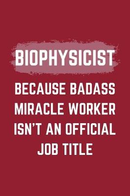 Book cover for Biophysicist Because Badass Miracle Worker Isn't An Official Job Title