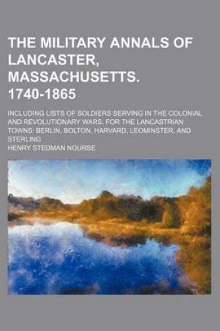 Cover of The Military Annals of Lancaster, Massachusetts. 1740-1865; Including Lists of Soldiers Serving in the Colonial and Revolutionary Wars, for the Lancas