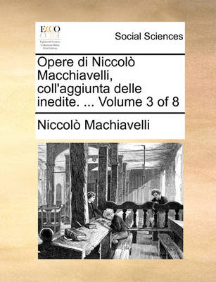 Book cover for Opere Di Niccol Macchiavelli, Coll'aggiunta Delle Inedite. ... Volume 3 of 8