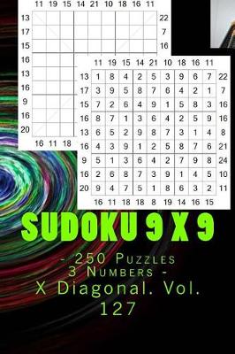 Book cover for Sudoku 9 X 9 - 250 Puzzles 3 Numbers - X Diagonal. Vol. 127
