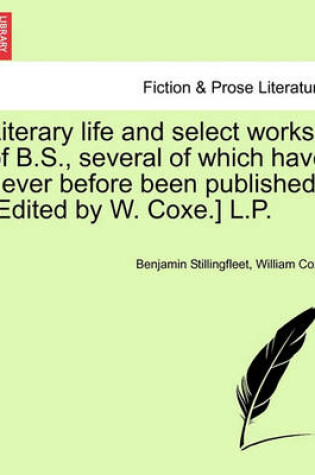 Cover of Literary Life and Select Works of B.S., Several of Which Have Never Before Been Published. [Edited by W. Coxe.] L.P.