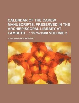 Book cover for Calendar of the Carew Manuscripts, Preserved in the Archiepiscopal Library at Lambeth Volume 2; 1575-1588