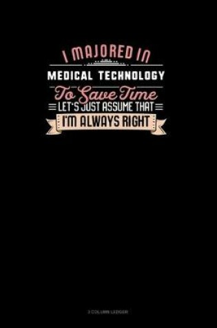 Cover of I Majored In Medical Technology To Save Time Let's Just Assume That I'm Always Right