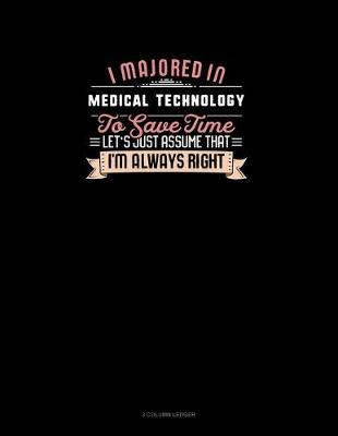 Cover of I Majored In Medical Technology To Save Time Let's Just Assume That I'm Always Right