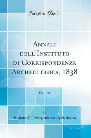 Cover of Annali dell'Instituto di Corrispondenza Archeologica, 1838, Vol. 10 (Classic Reprint)