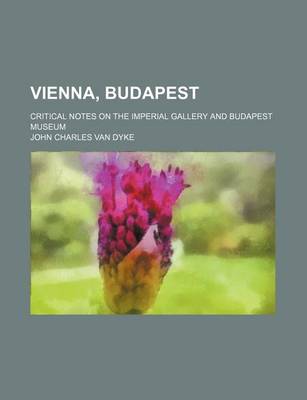 Book cover for Vienna, Budapest; Critical Notes on the Imperial Gallery and Budapest Museum