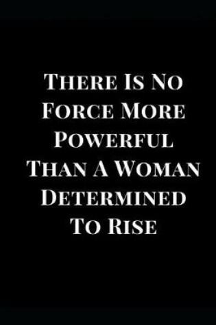 Cover of There Is No Force More Powerful Than a Woman Determined to Rise