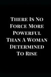 Book cover for There Is No Force More Powerful Than a Woman Determined to Rise