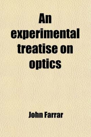Cover of An Experimental Treatise on Optics; Comprehending the Leading Principles of the Science, and an Explanation of the More Important and Curious Optical