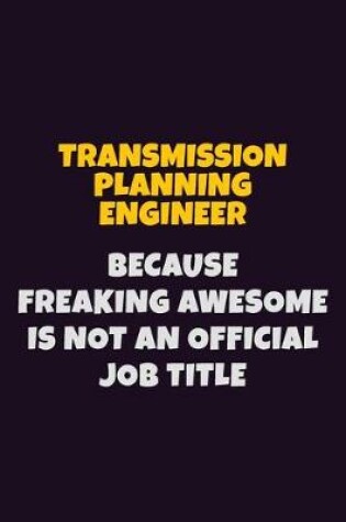 Cover of Transmission Planning Engineer, Because Freaking Awesome Is Not An Official Job Title