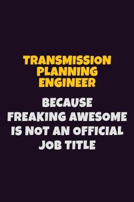 Book cover for Transmission Planning Engineer, Because Freaking Awesome Is Not An Official Job Title