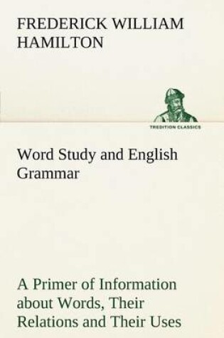 Cover of Word Study and English Grammar A Primer of Information about Words, Their Relations and Their Uses