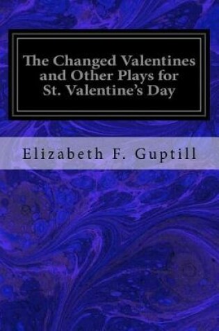 Cover of The Changed Valentines and Other Plays for St. Valentine's Day