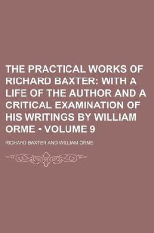 Cover of The Practical Works of Richard Baxter (Volume 9); With a Life of the Author and a Critical Examination of His Writings by William Orme