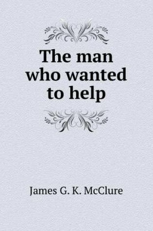 Cover of The man who wanted to help