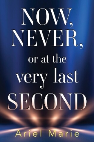 Cover of Now, Never, or at the very last second