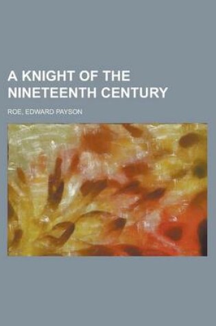 Cover of A Knight of the Nineteenth Century a Knight of the Nineteenth Century