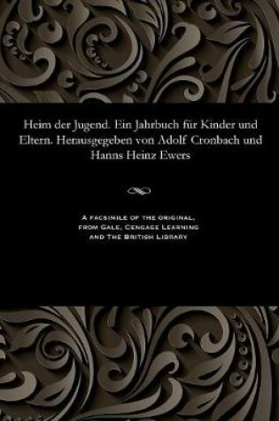 Cover of Heim Der Jugend. Ein Jahrbuch F�r Kinder Und Eltern. Herausgegeben Von Adolf Cronbach Und Hanns Heinz Ewers