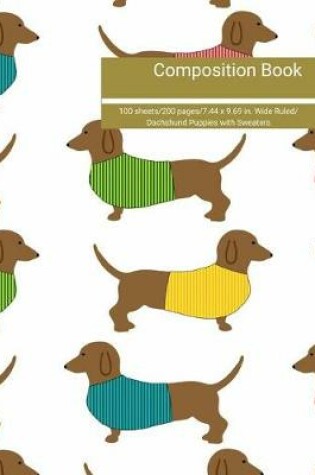 Cover of Composition Book 100 Sheets/200 Pages/7.44 X 9.69 In. Wide Ruled/ Dachshund Puppies with Sweaters