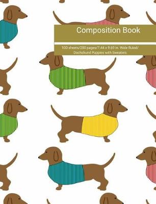 Book cover for Composition Book 100 Sheets/200 Pages/7.44 X 9.69 In. Wide Ruled/ Dachshund Puppies with Sweaters