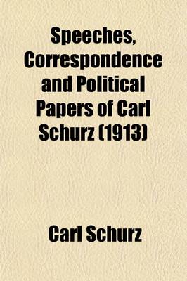 Book cover for Speeches, Correspondence and Political Papers of Carl Schurz (Volume 1; V. 6)