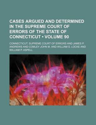 Book cover for Cases Argued and Determined in the Supreme Court of Errors of the State of Connecticut (Volume 90)