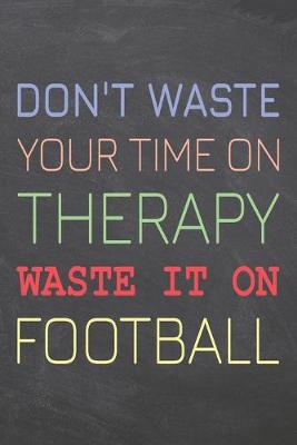 Book cover for Don't Waste Your Time On Therapy Waste It On Football