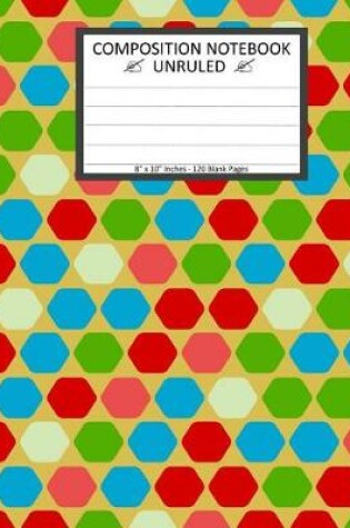 Cover of Unruled Composition Notebook 8" x 10". 120 Pages. Colorful Hexagon Pattern.