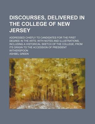 Book cover for Discourses, Delivered in the College of New Jersey; Addressed Chiefly to Candidates for the First Degree in the Arts with Notes and Illustrations, Including a Historical Sketch of the College, from Its Origin to the Accession of President Witherspoon