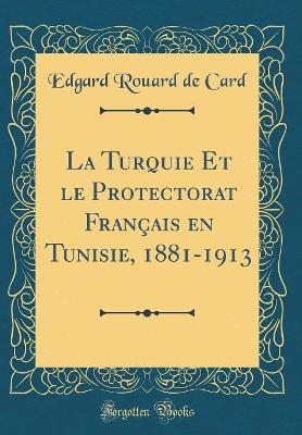 Book cover for La Turquie Et le Protectorat Français en Tunisie, 1881-1913 (Classic Reprint)