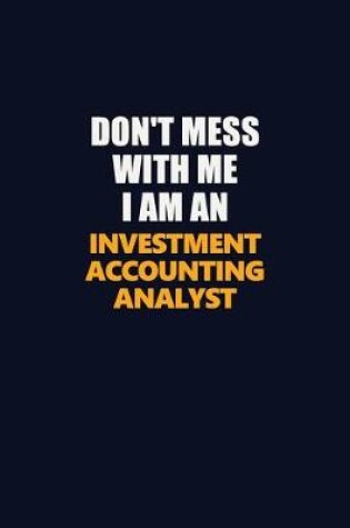 Cover of Don't Mess With Me Because I Am An Investment Accounting Analyst