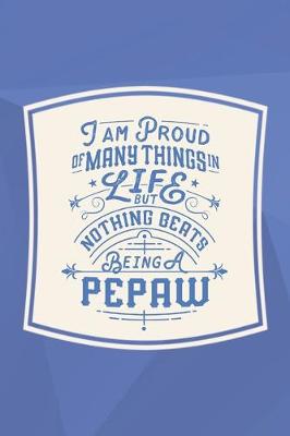 Book cover for I Am Proud Of Many Things In Life But Nothing Beats Being A Pepaw