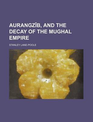 Book cover for Aurangz B, and the Decay of the Mughal Empire