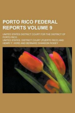 Cover of Porto Rico Federal Reports; United States District Court for the District of Porto Rico Volume 9