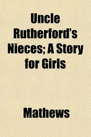 Cover of Uncle Rutherford's Nieces; A Story for Girls