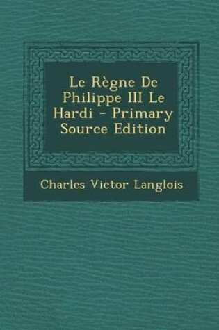 Cover of Le Regne de Philippe III Le Hardi - Primary Source Edition