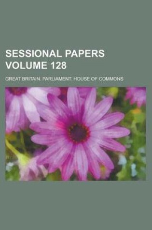 Cover of Sessional Papers Volume 128