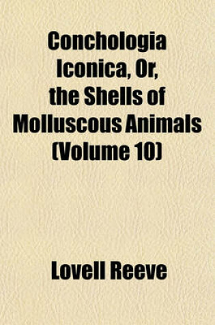 Cover of Conchologia Iconica, Or, the Shells of Molluscous Animals (Volume 10)