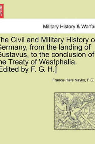 Cover of The Civil and Military History of Germany, from the Landing of Gustavus, to the Conclusion of the Treaty of Westphalia. [Edited by F. G. H.]