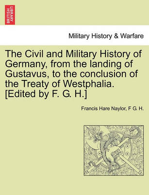Book cover for The Civil and Military History of Germany, from the Landing of Gustavus, to the Conclusion of the Treaty of Westphalia. [Edited by F. G. H.]