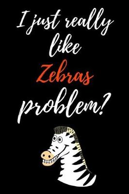 Book cover for I Just Really Like Zebras, Problem?