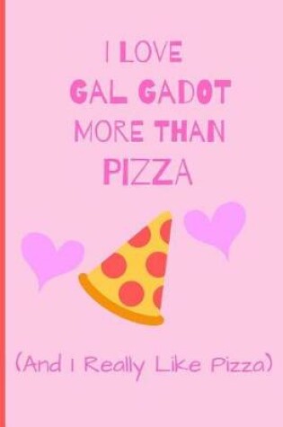 Cover of I Love Gal Gadot More Than Pizza ( And I Really LIke Pizza)