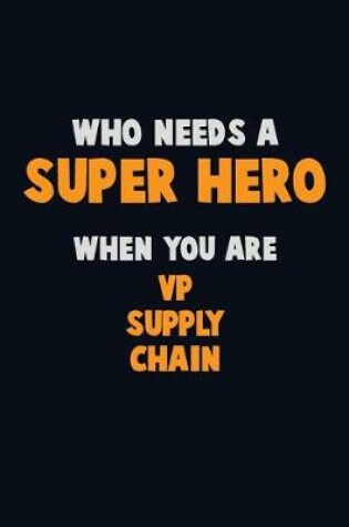 Cover of Who Need A SUPER HERO, When You Are VP Supply Chain