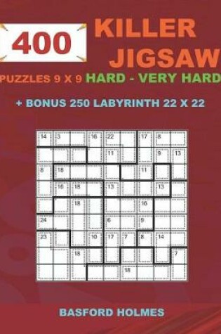Cover of 400 KILLER JIGSAW puzzles 9 x 9 HARD - VERY HARD + BONUS 250 LABYRINTH 22 x 22